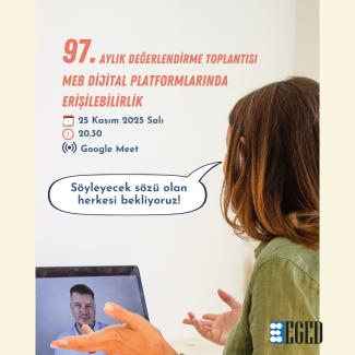 Bir poster görseli. Bir kadın, bilgisayar ekranında bir video görüşmesine katılmış gibi görünüyor. Ekranda bir erkek yer alıyor. Posterin üst kısmında büyük ve renkli harflerle etkinlik bilgisi yazılı:  97. AYLIK DEĞERLENDİRME TOPLANTISI MEB DİJİTAL PLATFORMLARINDA ERİŞİLEBİLİRLİK 25 Kasım 2025 Salı 20.30 Google Meet  Bir konuşma balonunda, kalın koyu harflerle şunlar yazıyor: Söyleyecek sözü olan herkesi bekliyoruz!  Alt sağ köşede EGED logosu bulunuyor.